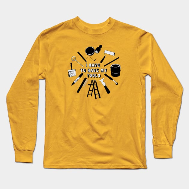 I Have To Have My Tools Theater Scenic Artist Long Sleeve T-Shirt by Spatium Natura